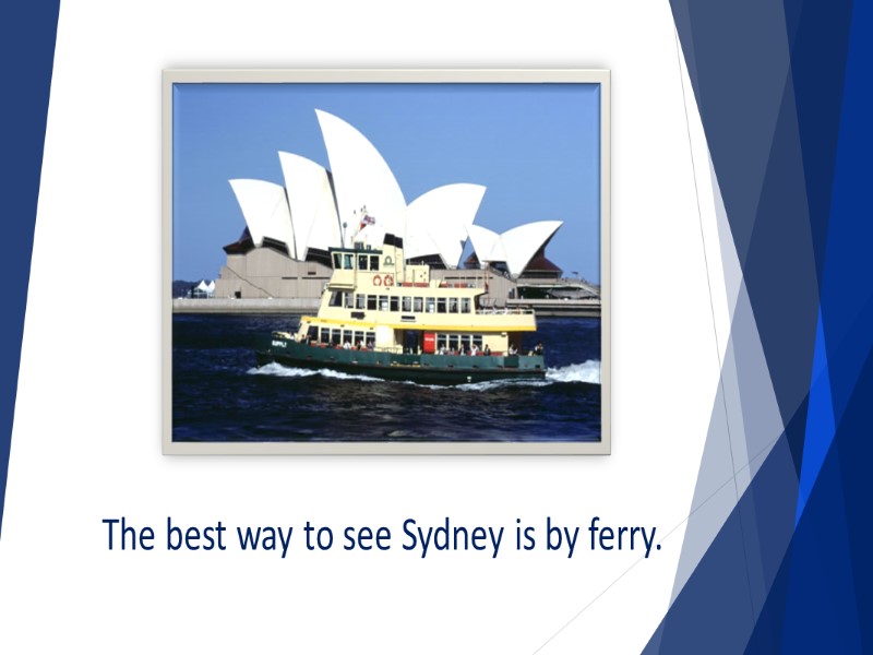 The best way to see Sydney is by ferry.
